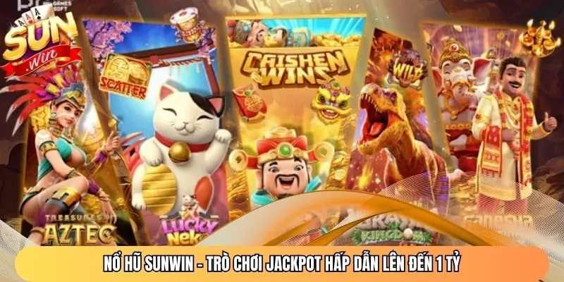 Nổ Hũ Sunwin – Trò Chơi Jackpot Hấp Dẫn Lên Đến 1 Tỷ
